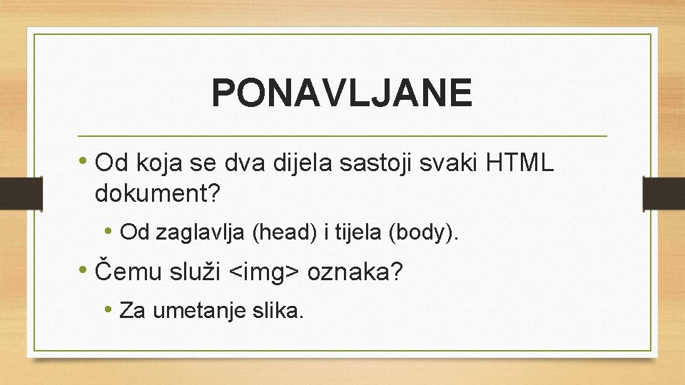 PONAVLJANE • Od koja se dva dijela sastoji svaki HTML dokument? • Od zaglavlja