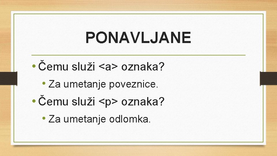 PONAVLJANE • Čemu služi <a> oznaka? • Za umetanje poveznice. • Čemu služi <p>