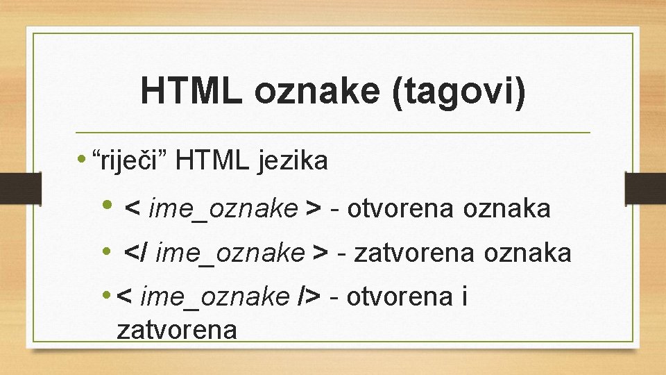 HTML oznake (tagovi) • “riječi” HTML jezika • < ime_oznake > - otvorena oznaka