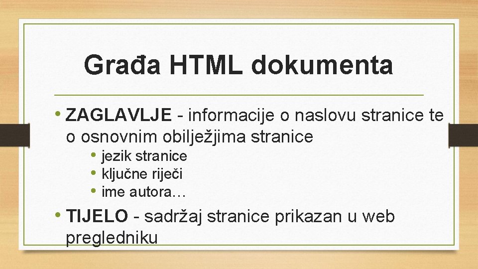 Građa HTML dokumenta • ZAGLAVLJE - informacije o naslovu stranice te o osnovnim obilježjima