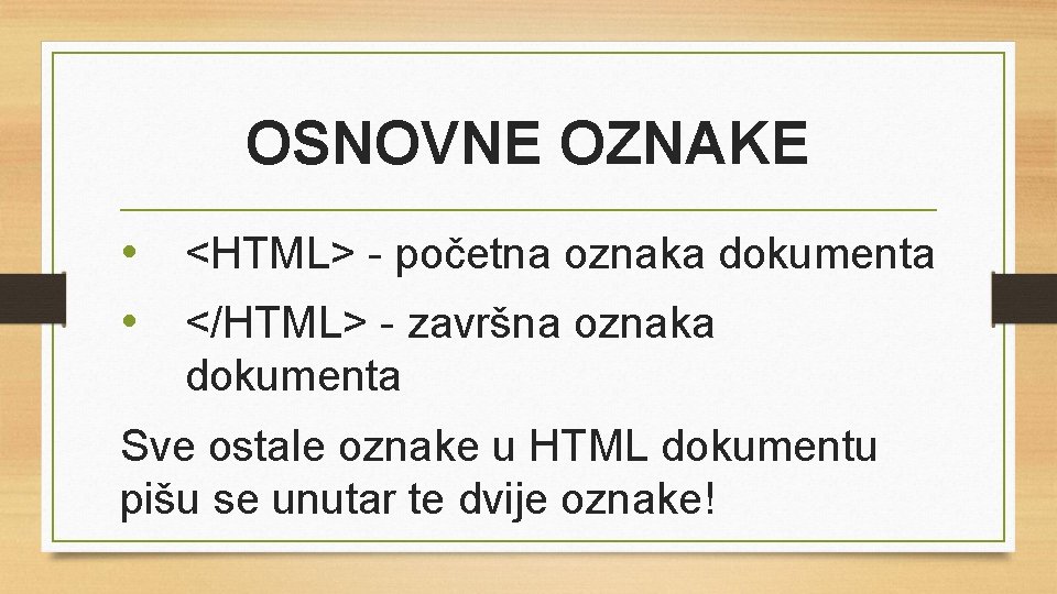 OSNOVNE OZNAKE • <HTML> - početna oznaka dokumenta • </HTML> - završna oznaka dokumenta