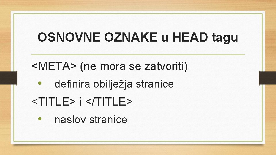 OSNOVNE OZNAKE u HEAD tagu <META> (ne mora se zatvoriti) • definira obilježja stranice