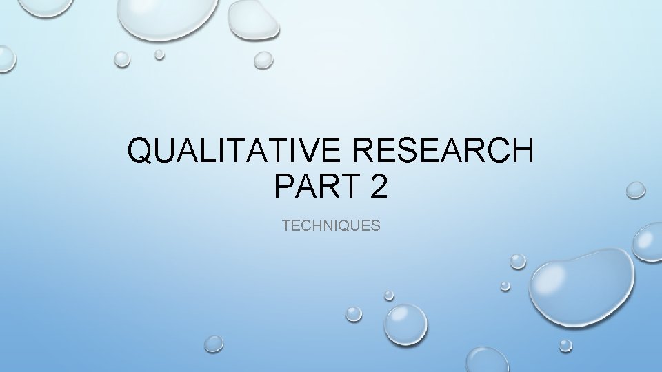 QUALITATIVE RESEARCH PART 2 TECHNIQUES 