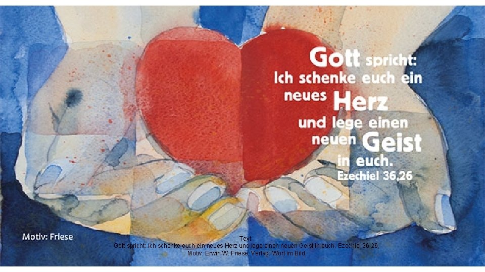  Text: Gott spricht: Ich schenke euch ein neues Herz und lege einen neuen