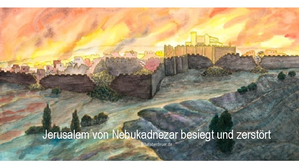  Jerusalem von Nebukadnezar besiegt und zerstört Bibelabenteuer. de 