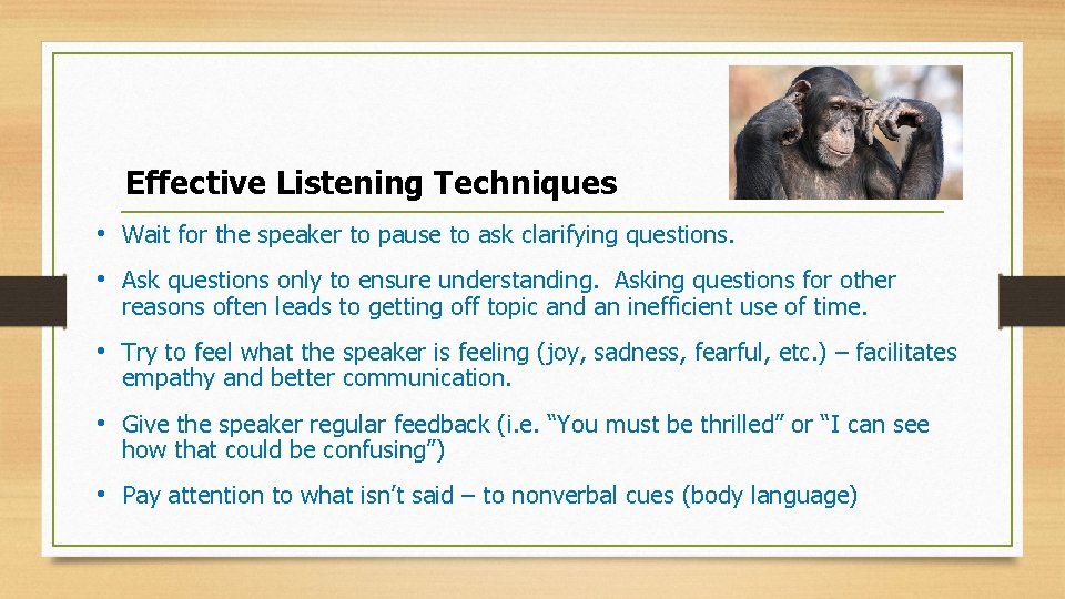 Effective Listening Techniques • Wait for the speaker to pause to ask clarifying questions.