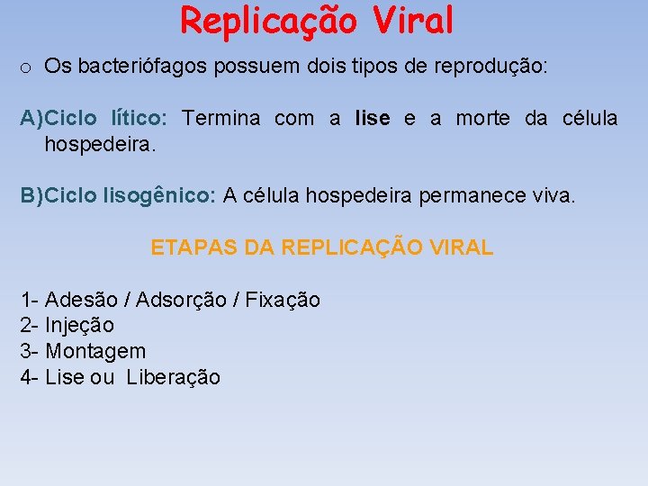 Replicação Viral o Os bacteriófagos possuem dois tipos de reprodução: A) Ciclo lítico: Termina Replicação Viral o Os bacteriófagos possuem dois tipos de reprodução: A) Ciclo lítico: Termina