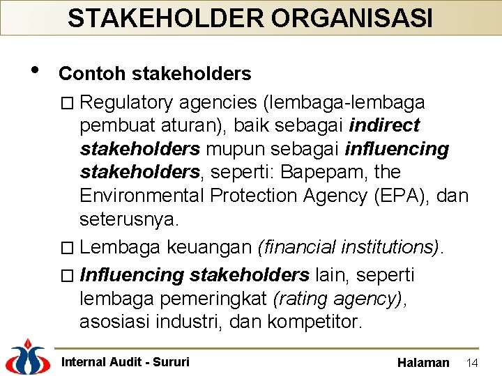 STAKEHOLDER ORGANISASI • Contoh stakeholders � Regulatory agencies (lembaga-lembaga pembuat aturan), baik sebagai indirect