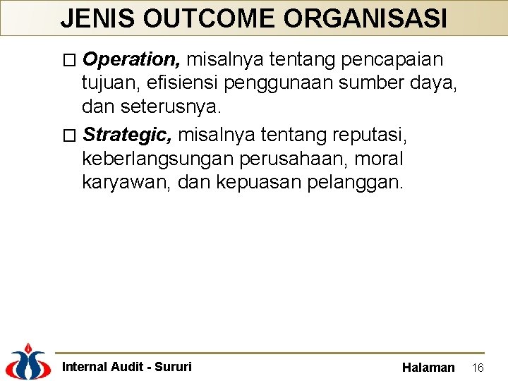 JENIS OUTCOME ORGANISASI � Operation, misalnya tentang pencapaian tujuan, efisiensi penggunaan sumber daya, dan