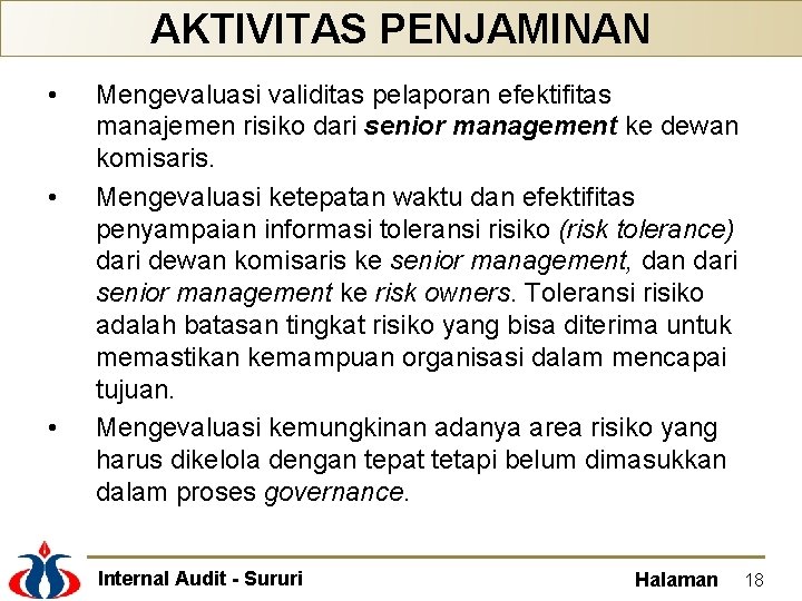 AKTIVITAS PENJAMINAN • • • Mengevaluasi validitas pelaporan efektifitas manajemen risiko dari senior management