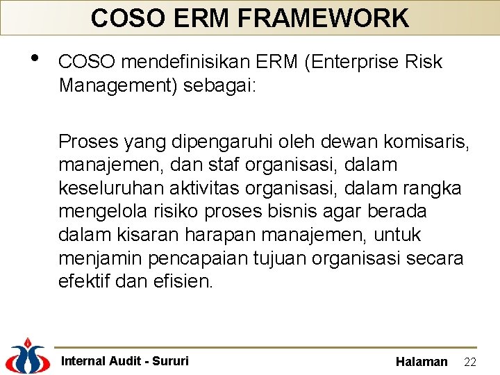 COSO ERM FRAMEWORK • COSO mendefinisikan ERM (Enterprise Risk Management) sebagai: Proses yang dipengaruhi