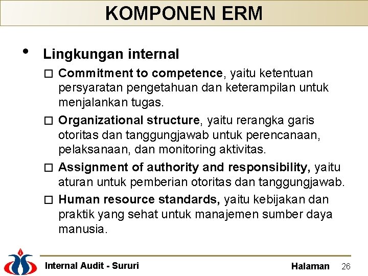 KOMPONEN ERM • Lingkungan internal Commitment to competence, yaitu ketentuan persyaratan pengetahuan dan keterampilan