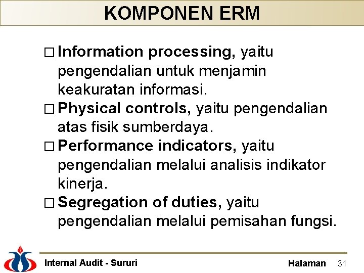 KOMPONEN ERM � Information processing, yaitu pengendalian untuk menjamin keakuratan informasi. � Physical controls,