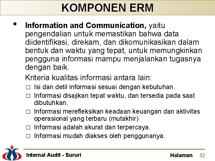 KOMPONEN ERM • Information and Communication, yaitu pengendalian untuk memastikan bahwa data diidentifikasi, direkam,