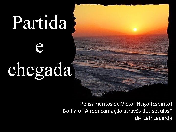 Partida e chegada Pensamentos de Victor Hugo (Espírito) Do livro “A reencarnação através dos