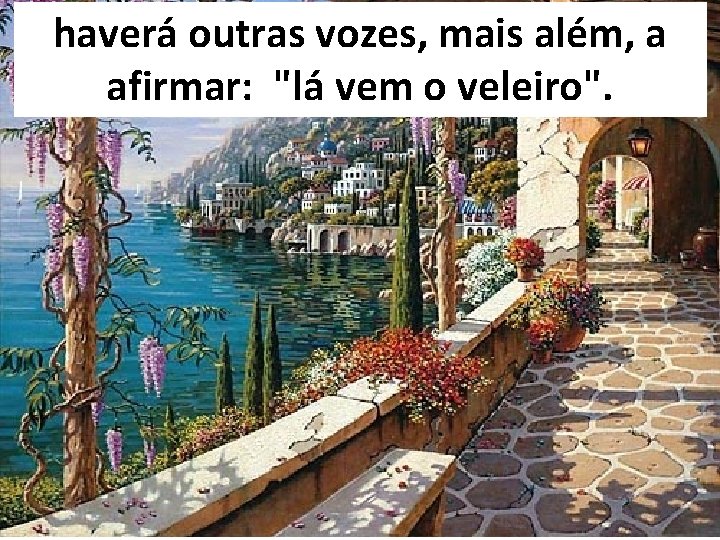 haverá outras vozes, mais além, a afirmar: "lá vem o veleiro". 