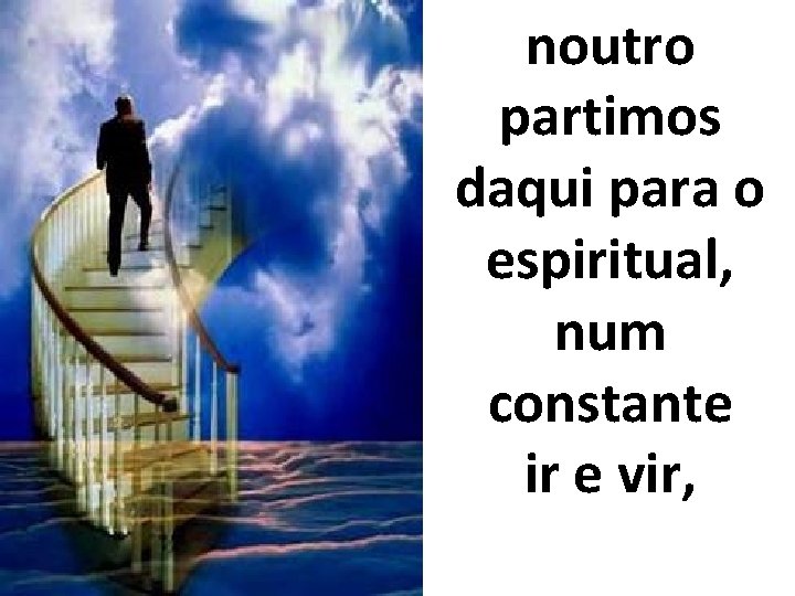 noutro partimos daqui para o espiritual, num constante ir e vir, 