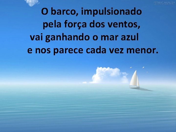O barco, impulsionado pela força dos ventos, vai ganhando o mar azul e nos