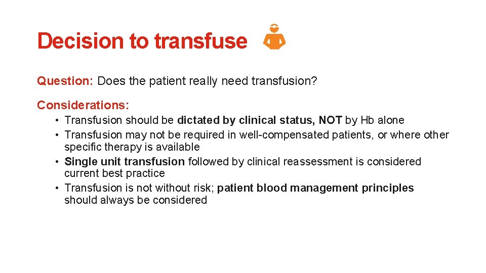 Decision to transfuse Question: Does the patient really need transfusion? Considerations: • Transfusion should