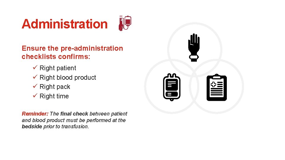 Administration Ensure the pre-administration checklists confirms: ü Right patient ü Right blood product ü