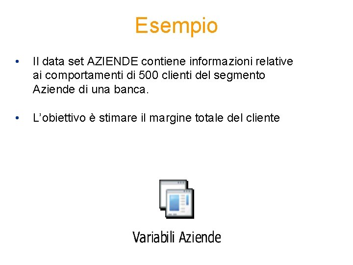 Esempio • Il data set AZIENDE contiene informazioni relative ai comportamenti di 500 clienti