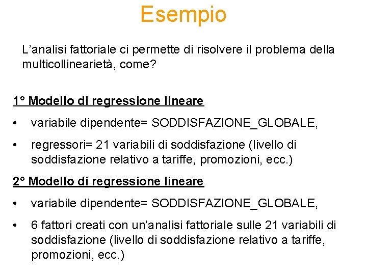 Esempio L’analisi fattoriale ci permette di risolvere il problema della multicollinearietà, come? 1° Modello