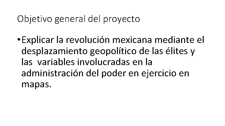 Objetivo general del proyecto • Explicar la revolución mexicana mediante el desplazamiento geopolítico de