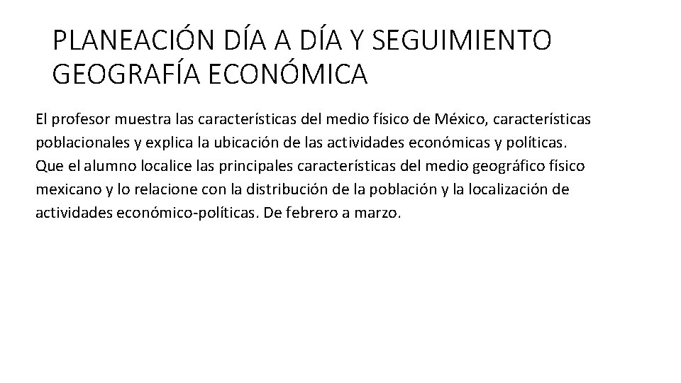 PLANEACIÓN DÍA A DÍA Y SEGUIMIENTO GEOGRAFÍA ECONÓMICA El profesor muestra las características del