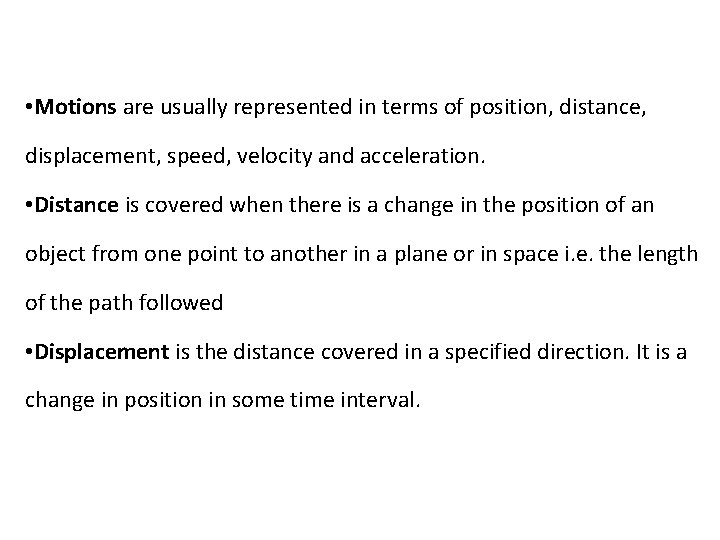  • Motions are usually represented in terms of position, distance, displacement, speed, velocity