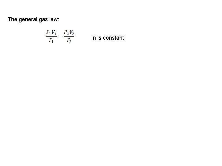 The general gas law: n is constant 