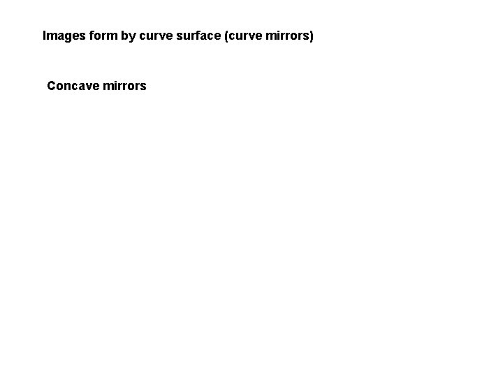 Images form by curve surface (curve mirrors) Concave mirrors 