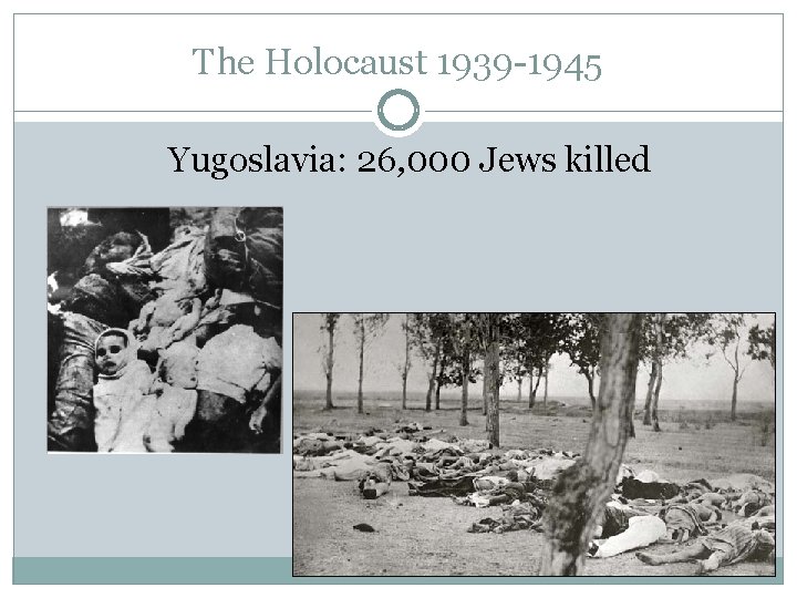 The Holocaust 1939 -1945 Yugoslavia: 26, 000 Jews killed 