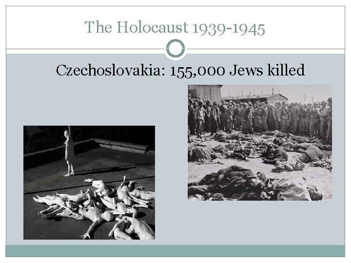 The Holocaust 1939 -1945 Czechoslovakia: 155, 000 Jews killed 