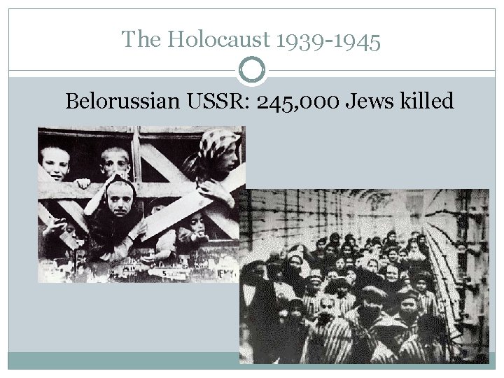The Holocaust 1939 -1945 Belorussian USSR: 245, 000 Jews killed 