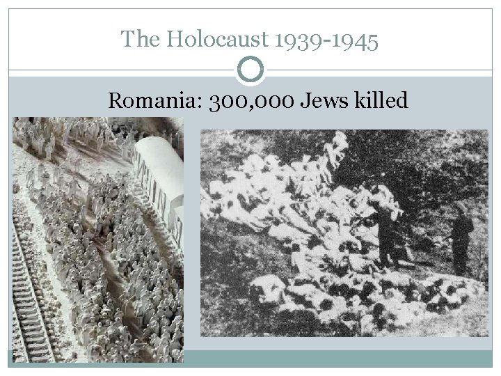 The Holocaust 1939 -1945 Romania: 300, 000 Jews killed 