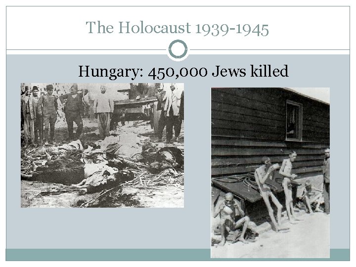 The Holocaust 1939 -1945 Hungary: 450, 000 Jews killed 