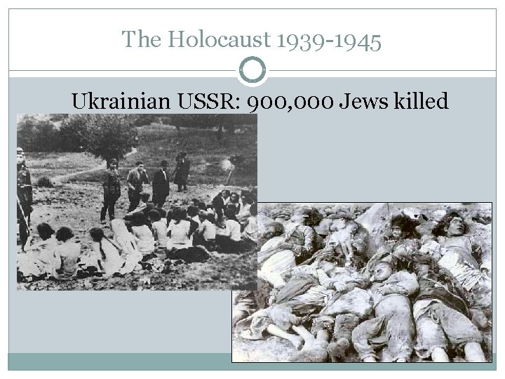 The Holocaust 1939 -1945 Ukrainian USSR: 900, 000 Jews killed 