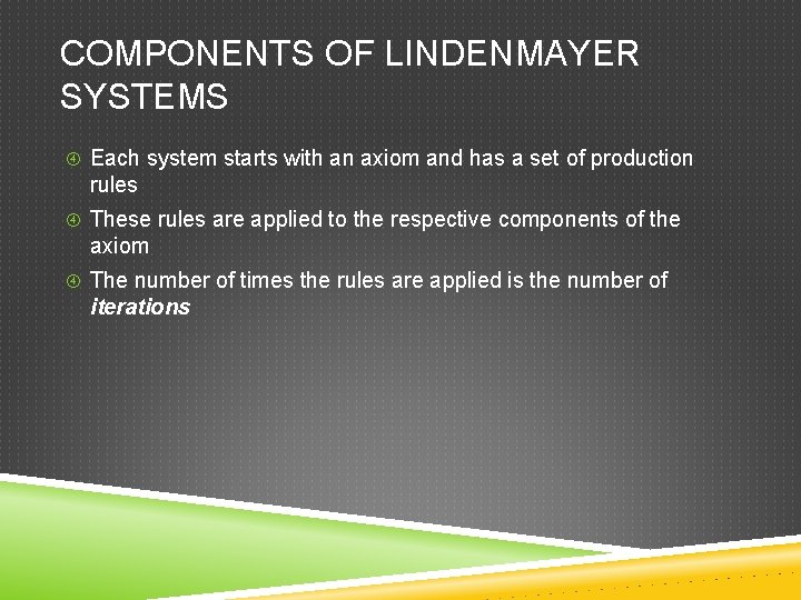 COMPONENTS OF LINDENMAYER SYSTEMS Each system starts with an axiom and has a set