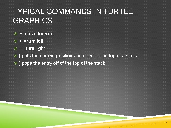 TYPICAL COMMANDS IN TURTLE GRAPHICS F=move forward + = turn left - = turn