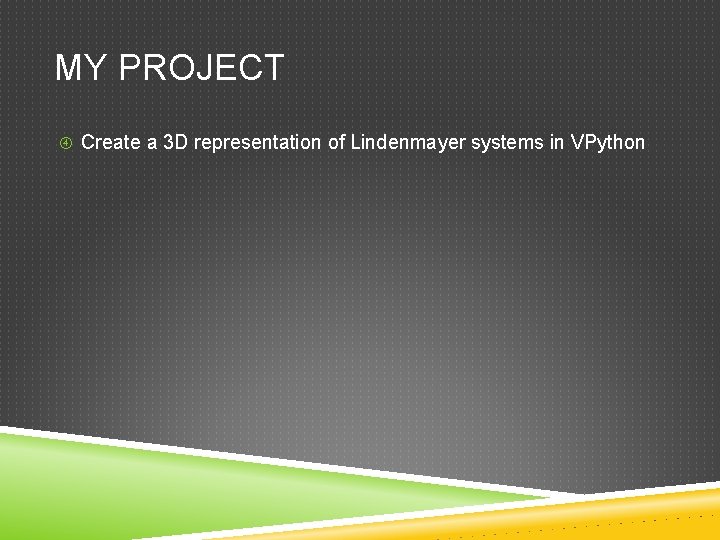 MY PROJECT Create a 3 D representation of Lindenmayer systems in VPython 