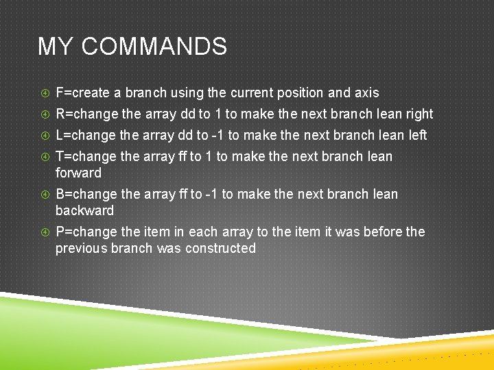 MY COMMANDS F=create a branch using the current position and axis R=change the array