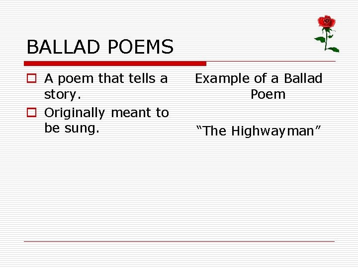 BALLAD POEMS o A poem that tells a story. o Originally meant to be