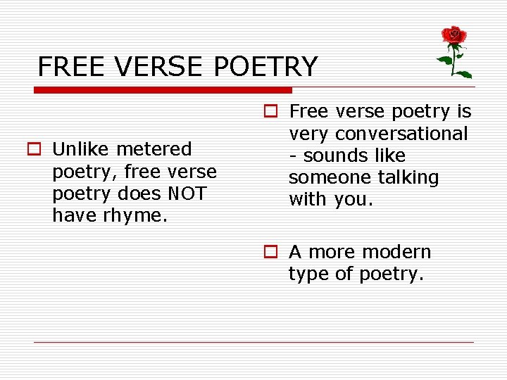 FREE VERSE POETRY o Unlike metered poetry, free verse poetry does NOT have rhyme.