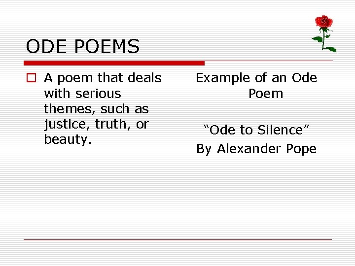 ODE POEMS o A poem that deals with serious themes, such as justice, truth,