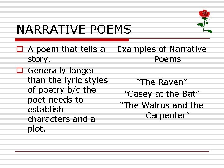 NARRATIVE POEMS o A poem that tells a story. o Generally longer than the