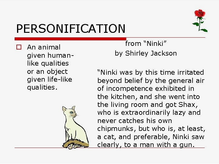 PERSONIFICATION o An animal given humanlike qualities or an object given life-like qualities. from