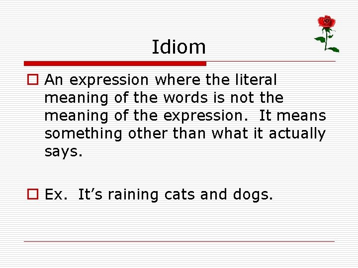 Idiom o An expression where the literal meaning of the words is not the