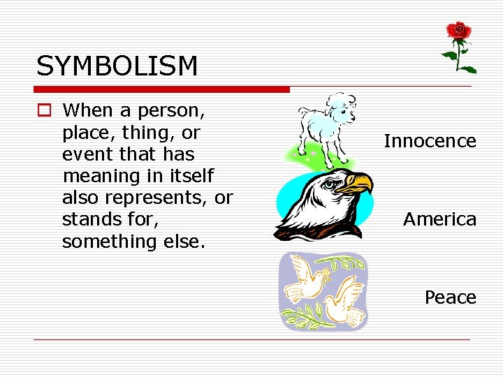 SYMBOLISM o When a person, place, thing, or event that has meaning in itself