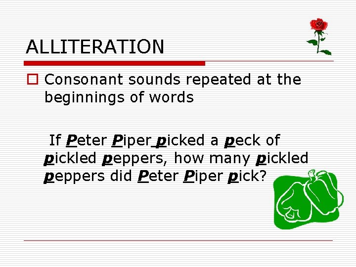 ALLITERATION o Consonant sounds repeated at the beginnings of words If Peter Piper picked