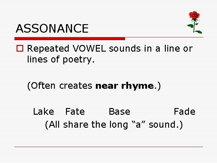 ASSONANCE o Repeated VOWEL sounds in a line or lines of poetry. (Often creates